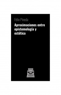 Aproximaciones entre epistemología y estética - Félix Pineda | Autores