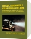ESPEJOS, LABERINTOS Y OTRAS LÚDICAS DEL CINE - NICOLÁS URETA ESCOBAR